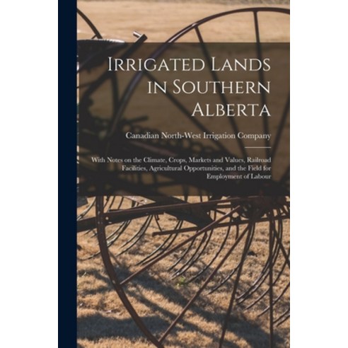 (영문도서) Irrigated Lands in Southern Alberta [microform]: With Notes on the Climate Crops Markets an... Paperback, Legare Street Press, English, 9781014632371