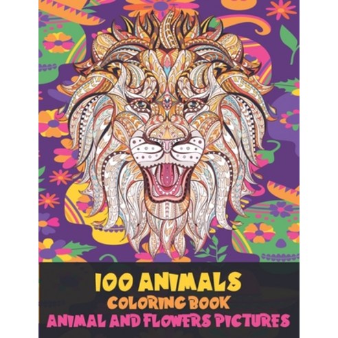Coloring Book Animal and Flowers Pictures - 100 Animals Paperback, Independently Published
