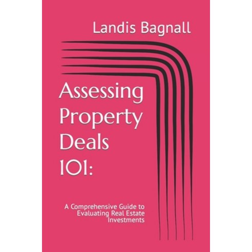 (영문도서) Assessing Property Deals 101: : A Comprehensive Guide to Evaluating Real Estate Investments Paperback, Independently Published, English, 9798390485934