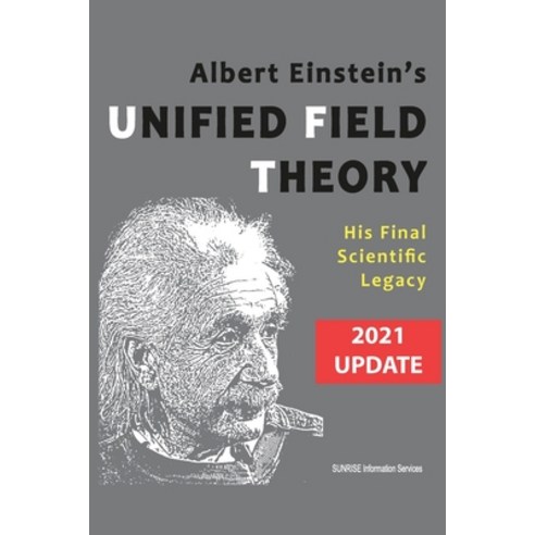 Albert Einstein''s Unified Field Theory (International English / 2021 Update):His Final Scientif..., Sunrise Information Services, 9780994282699