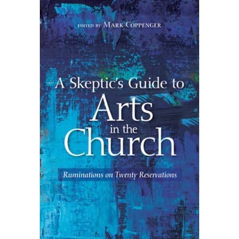 (영문도서) A Skeptic''s Guide to Arts in the Church: Ruminations on Twenty Reservations Hardcover, Wipf & Stock Publishers, English, 9781532649141