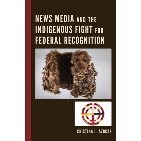 (영문도서) News Media and the Indigenous Fight for Federal Recognition Hardcover, Lexington Books, English, 9781793640390
