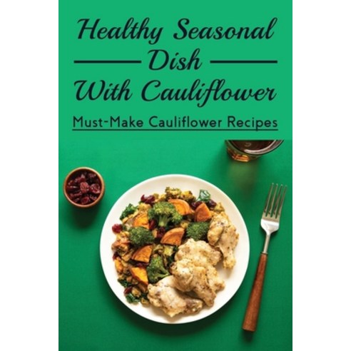 (영문도서) Healthy Seasonal Dish With Cauliflower: Must-Make Cauliflower Recipes: Quick Cauliflower Recipes Paperback, Independently Published, English, 9798537403852