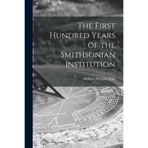 (영문도서) The First Hundred Years of the Smithsonian Institution Paperback, Hassell Street Press, English, 9781013974793