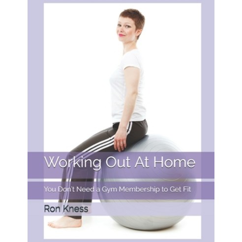 (영문도서) Working Out At Home: You Don''t Need a Gym Membership to Get Fit Paperback, Independently Published, English, 9798500083678