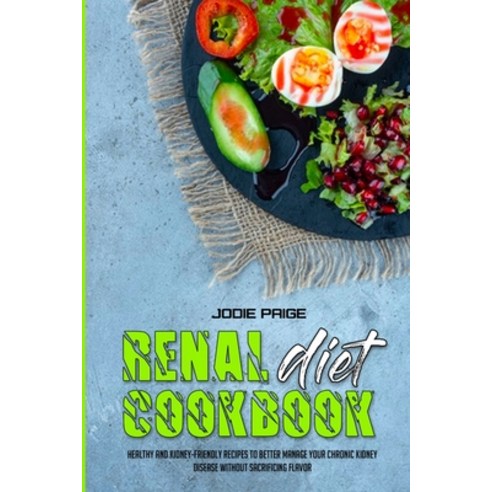 (영문도서) Renal Diet Cookbook: Healthy and Kidney-Friendly Recipes to Better Manage Your Chronic Kidney... Paperback, Jodie Paige, English, 9781802415834
