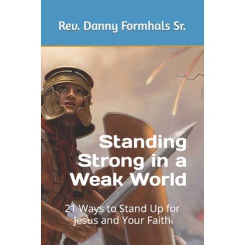 (영문도서) Standing Strong in a Weak World: 21 Ways to Stand Up for Jesus and Your Faith Paperback, Independently Published, English, 9798866575121