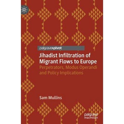 (영문도서) Jihadist Infiltration of Migrant Flows to Europe: Perpetrators Modus Operandi and Policy Imp... Hardcover, Palgrave Pivot, English, 9783030133375