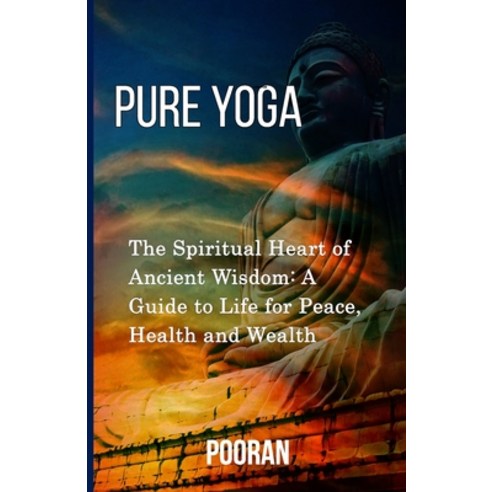 (영문도서) Pure Yoga: The Spiritual Heart of Ancient Wisdom: A Guide to Life for Peace Health and Wealth Paperback, Independently Published, English, 9798485065058