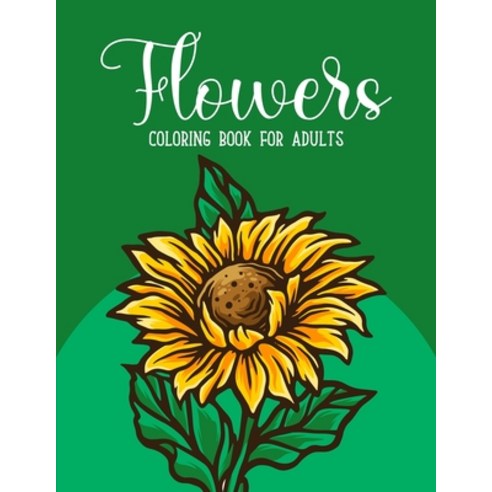 Flowers Coloring Book: An Adult Coloring Book with Flower Collection Bouquets Wreaths Swirls Flo... Paperback, Independently Published, English, 9798577372804
