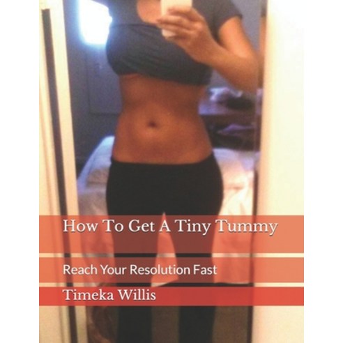 How To Get A Tiny Tummy: Reach Your Resolution Fast Paperback, Independently Published, English, 9798573301563