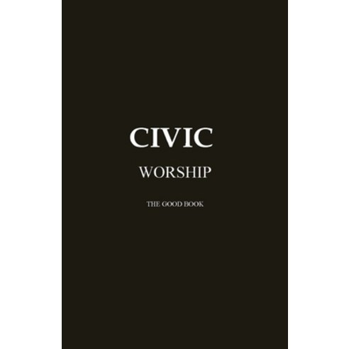 The CIVIC WORSHIP The Good Book Paperback, Createspace Independent Pub..., English, 9781541239654