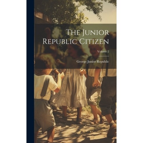 (영문도서) The Junior Republic Citizen; Volume 2 Hardcover, Legare Street Press, English, 9781020464218