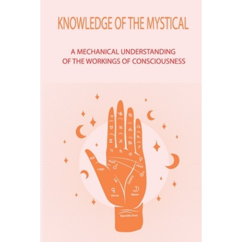 (영문도서) Knowledge Of The Mystical: A Mechanical Understanding Of The Workings Of Consciousness: Incar... Paperback, Independently Published, English, 9798513264521