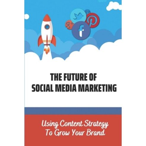 (영문도서) The Future Of Social Media Marketing: Using Content Strategy To Grow Your Brand: Building Sal... Paperback, Independently Published, English, 9798460085101