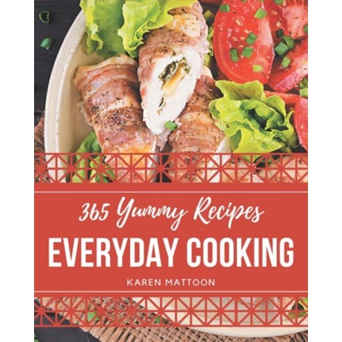 365 Yummy Everyday Cooking Recipes: A Yummy Everyday Cooking Cookbook for Effortless Meals Paperback, Independently Published