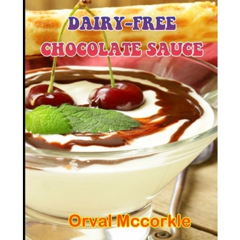 (영문도서) Dairy-Free Chocolate Sauce: 150 recipe Delicious and Easy The Ultimate Practical Guide Easy b... Paperback, Independently Published, English, 9798538983001
