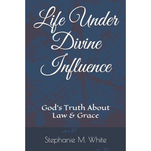 Life Under Divine Influence: God''s Truth About Law and Grace Paperback, Independently Published