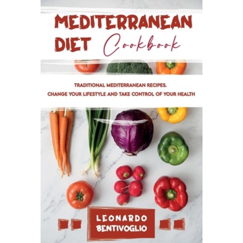 (영문도서) Mediterranean Diet Cookbook Traditional Mediterranean Recipes. Change your Lifestyle and Take... Paperback, Leonardo Bentivoglio, English, 9781802940558