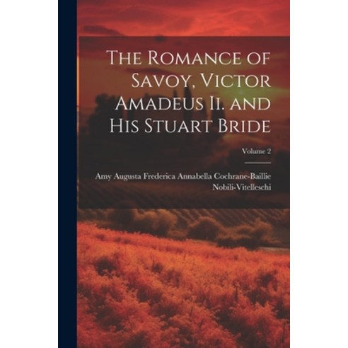 (영문도서) The Romance of Savoy Victor Amadeus Ii. and His Stuart Bride; Volume 2 Paperback, Legare Street Press, English, 9781022493797