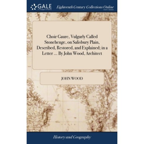 (영문도서) Choir Gaure Vulgarly Called Stonehenge on Salisbury Plain Described Restored and Explain... Hardcover, Gale Ecco, Print Editions, English, 9781379832553