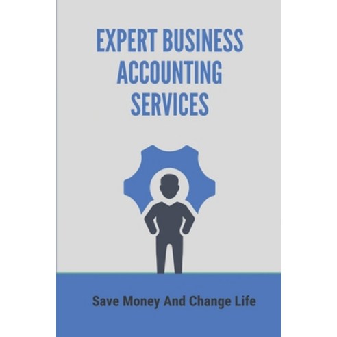 (영문도서) Expert Business Accounting Services: Save Money And Change Life: Plan To Sell Accounting Service Paperback, Independently Published, English, 9798539267223