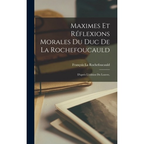 (영문도서) Maximes Et Réflexions Morales Du Duc De La Rochefoucauld: D''après L''édition Du Louvre Hardcover, Legare Street Press