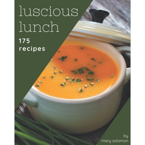 175 Luscious Lunch Recipes: The Best Lunch Cookbook that Delights Your Taste Buds Paperback, Independently Published, English, 9798581412039
