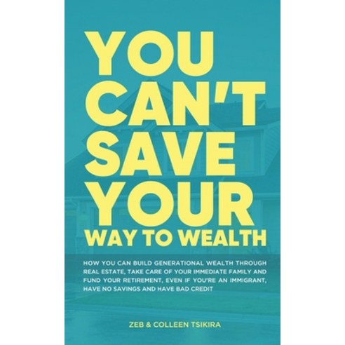 You Can''t Save Your Way to Wealth: How YOU can build generational wealth through real estate take c... Paperback, Canvestus Group Ltd, English, 9781777385125