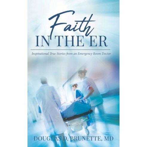 (영문도서) Faith in the ER: Inspirational True Stories from an Emergency Room Doctor Paperback, Independently Published, English, 9781708143916