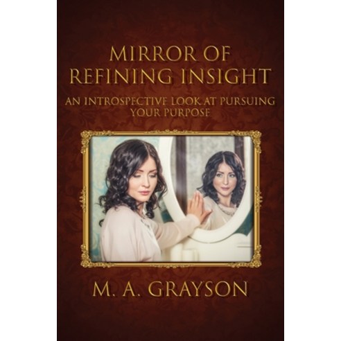 (영문도서) Mirror of Refining Insight: An Introspective Look At Pursuing Your Purpose Paperback, J Merrill Publishing, Inc., English, 9781954414372