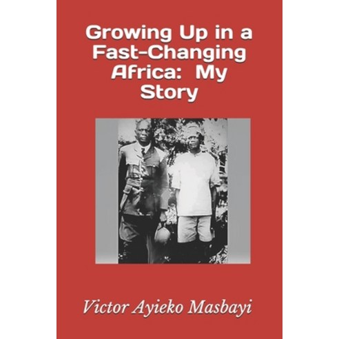 Growing Up in a fast changing Africa: My Story Paperback, Independently Published
