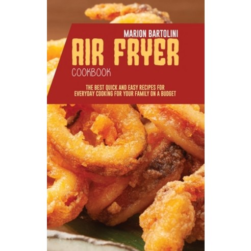 Air Fryer Cookbook: The Best Quick and Easy Recipes for Everyday Cooking for Your Family on a Budget Hardcover, Marion Bartolini, English, 9781801796217