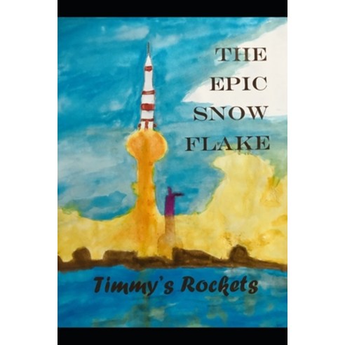 The Epic Snow Flake; Timmy''s Rocket Paperback, Independently Published
