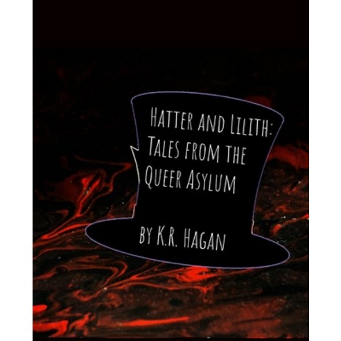 Hatter and Lilith: Tales from the Queer Asylum Paperback, Independently Published