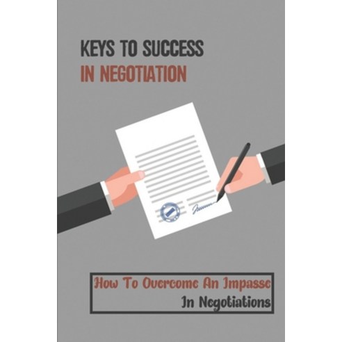 (영문도서) Keys To Success In Negotiation: How To Overcome An Impasse In Negotiations: Play The Game And... Paperback, Independently Published, English, 9798544076643