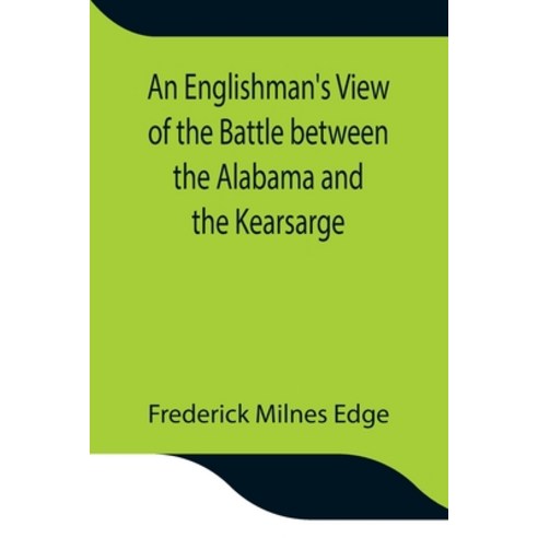 (영문도서) An Englishman''s View of the Battle between the Alabama and the Kearsarge; An Account of the N... Paperback, Alpha Edition, English, 9789354841231