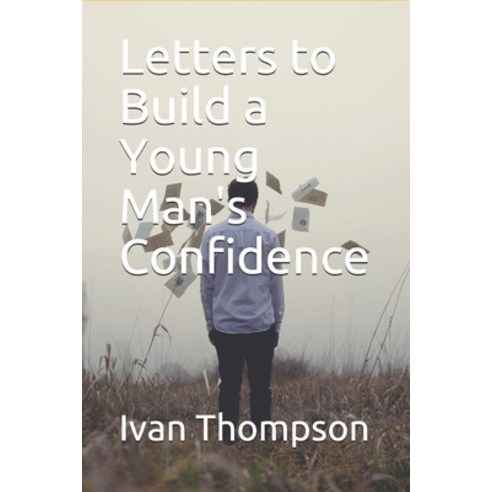 Letters to Build a Young Man''s Confidence Paperback, Independently Published