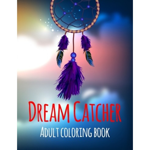 Dream Catcher Coloring Book: An Adult Coloring Book of 42 Beautiful Detailed Dream Catchers with Str... Paperback, Independently Published