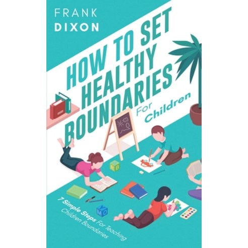 (영문도서) How To Set Healthy Boundaries For Children: 7 Simple Steps For Teaching Children Boundaries Paperback, Go Make a Change, English, 9781956018196