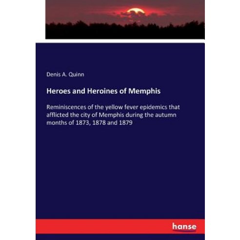 Heroes and Heroines of Memphis: Reminiscences of the yellow fever epidemics that afflicted the city ... Paperback, Hansebooks
