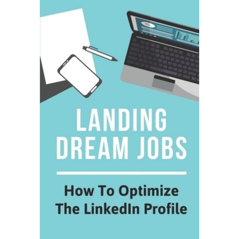 (영문도서) Landing Dream Jobs: How To Optimize The LinkedIn Profile: How To Search Job Paperback, Independently Published, English, 9798546636005