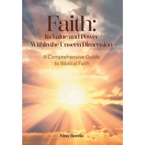 (영문도서) Faith: Its Value and Power Within the Unseen Dimension: A Comprehensive Guide to Biblical Faith Hardcover, FriesenPress, English, 9781039192195