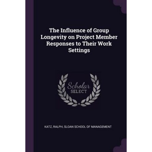 (영문도서) The Influence of Group Longevity on Project Member Responses to Their Work Settings Paperback, Palala Press, English, 9781378999448