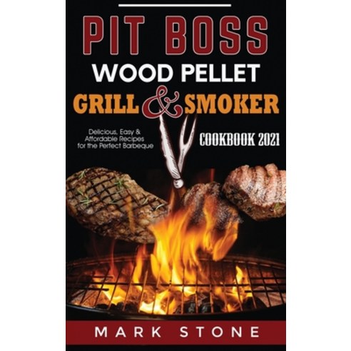 Pit Boss Wood Pellet Grill and Smoker Cookbook 2021: Delicious Easy & Affordable Recipes for the Pe... Hardcover, Mark Stone, English, 9781802720235