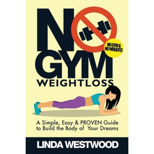 (영문도서) No Gym Weight Loss: A Simple Easy & PROVEN Guide to Build The Body of Your Dreams With NO GY... Paperback, Venture Ink, English, 9781925997224