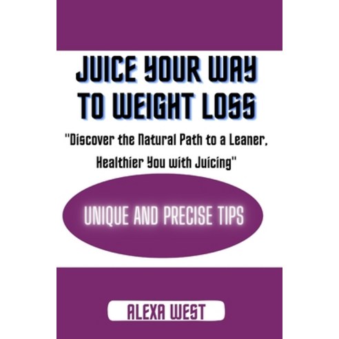 (영문도서) Juice your way to weight loss: Discover the Natural Path to a Leaner Healthier You with Juicing Paperback, Independently Published, English, 9798852198198