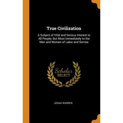 (영문도서) True Civilization: A Subject of Vital and Serious Interest to All People; But Most Immediatel... Hardcover, Franklin Classics Trade Press, English, 9780343705831