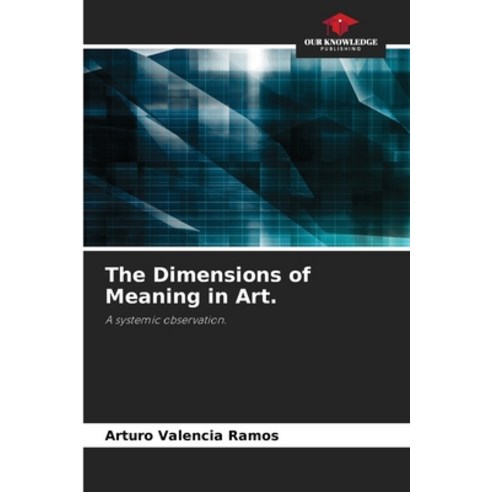 (영문도서) The Dimensions of Meaning in Art. Paperback, Our Knowledge Publishing, English, 9786205850978