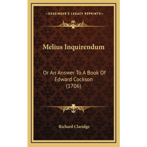 Melius Inquirendum: Or An Answer To A Book Of Edward Cockson (1706) Hardcover, Kessinger Publishing